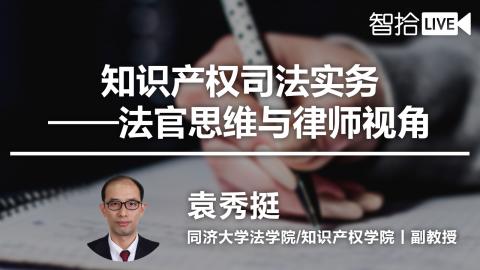 袁秀挺：知识产权司法实务——法官思维与律师视角