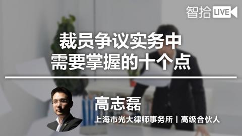 高志磊：裁员争议实务中需要掌握的十个点