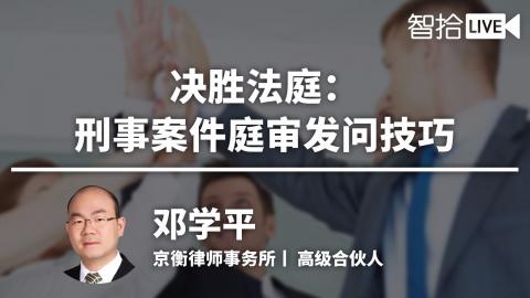 邓学平：决胜法庭-刑事案件庭审发问技巧