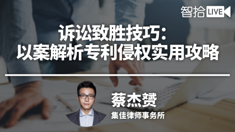蔡杰赟：诉讼致胜技巧：以案解析专利侵权实用攻略