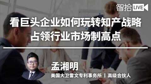 孟湘明：看巨头企业如何玩转知产战略，占领行业市场制高点