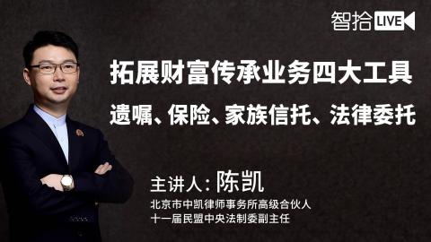 陈凯：拓展财富传承业务四大工具|遗嘱、保险、家族信托、法律委托