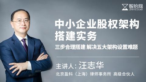 汪志华：中小企业股权架构搭建实务|三步合理搭建 解决五大架构设置难题