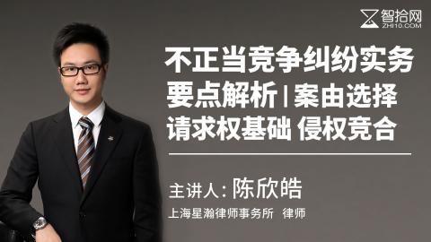 陈欣皓：不正当竞争纠纷实务要点解析|案由选择 请求权基础 侵权竞合