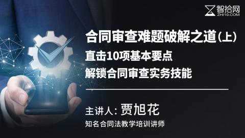 贾旭花：合同审查难题破解之道（上）|直击10项基本要点 解锁合同审查实务技能