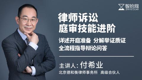 「系列课」付希业：律师诉讼庭审技能进阶 | 详述开庭准备 分解举证质证 全流程指导辩论问答