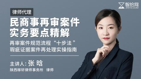 张晗：律师代理民商事再审案件实务要点精解 | 再审案件规范流程“十步法 ”、瑕疵证据案件再处理实操指南