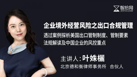叶姝欐：企业境外经营风险之出口合规管理|透过案例探析美国出口管制制度、管制要素、法规解读及中国企业的风控重点