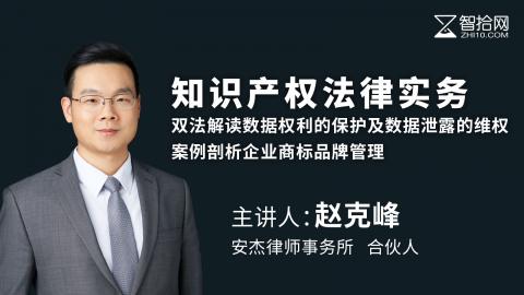 赵克峰：知识产权法律实务 | 双法解读数据权利的保护及数据泄露的维权、案例剖析企业商标品牌管理