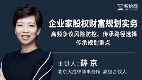 薛京：企业家股权财富规划实务 | 高频争议风险防控、传承路径选择、传承规划重点