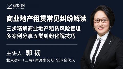 郭韧：商业地产租赁常见纠纷解读 | 三步精解商业地产租赁风险管理，多案例分享五类纠纷化解技巧